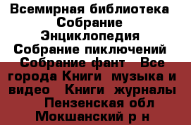 Всемирная библиотека. Собрание. Энциклопедия. Собрание пиключений. Собрание фант - Все города Книги, музыка и видео » Книги, журналы   . Пензенская обл.,Мокшанский р-н